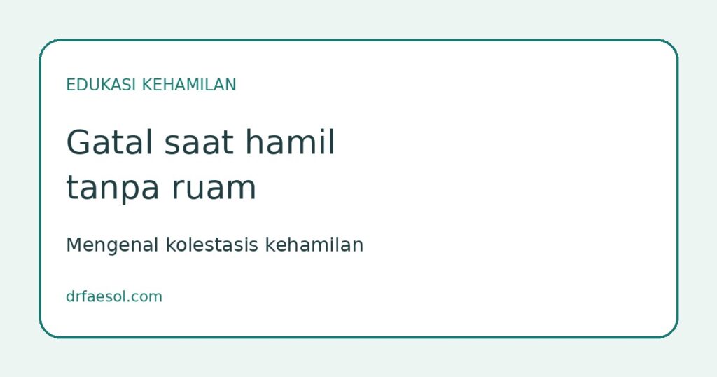 Kartu edukasi bertuliskan Gatal saat hamil tanpa ruam dan Mengenal kolestasis kehamilan