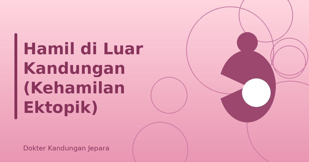Hamil di Luar Kandungan (Kehamilan Ektopik)