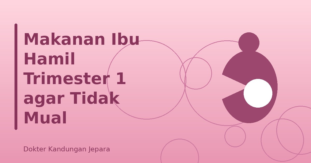 Makanan Ibu Hamil Trimester 1 agar Tidak Mual
