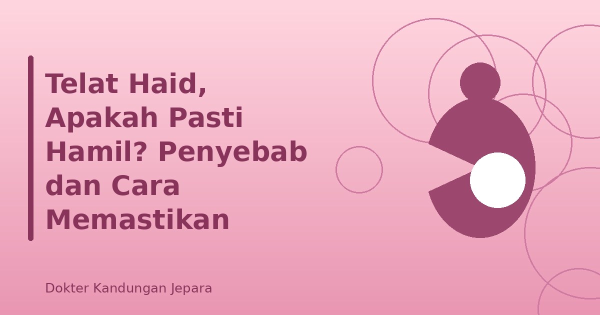 Telat Haid, Apakah Pasti Hamil? Penyebab dan Cara Memastikan